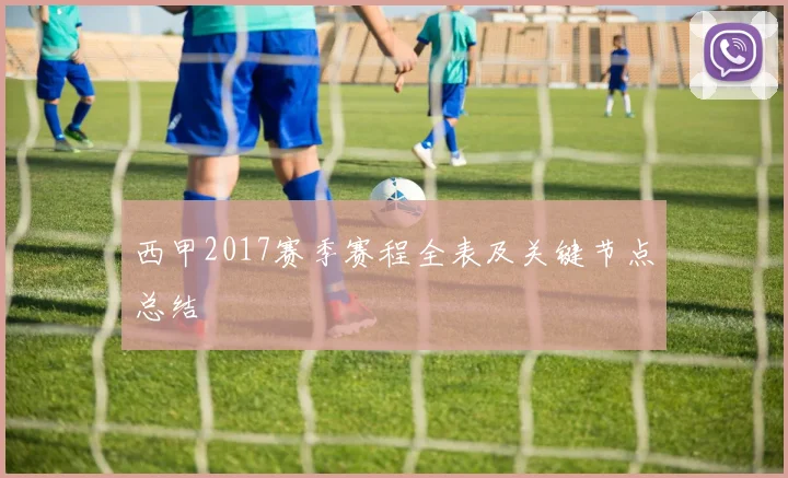 西甲2017赛季赛程全表及关键节点总结