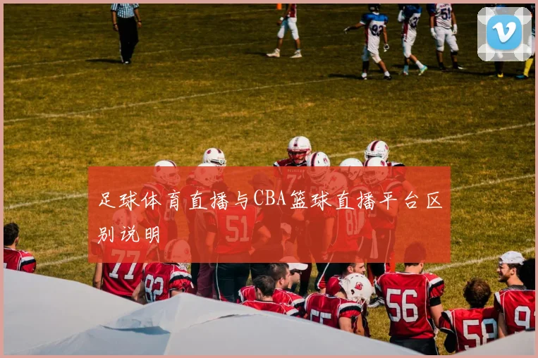 足球体育直播与CBA篮球直播平台区别说明
